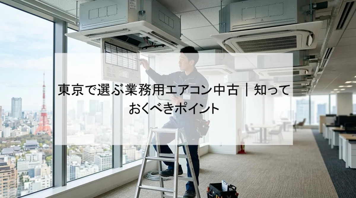 東京で選ぶ業務用エアコン中古|知っておくべきポイント